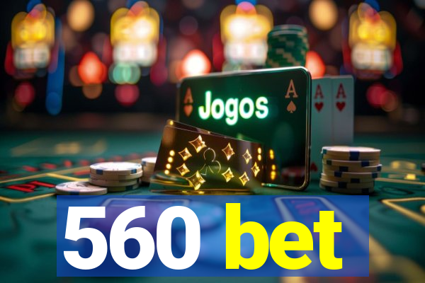 560 bet