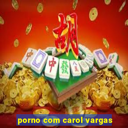 porno com carol vargas