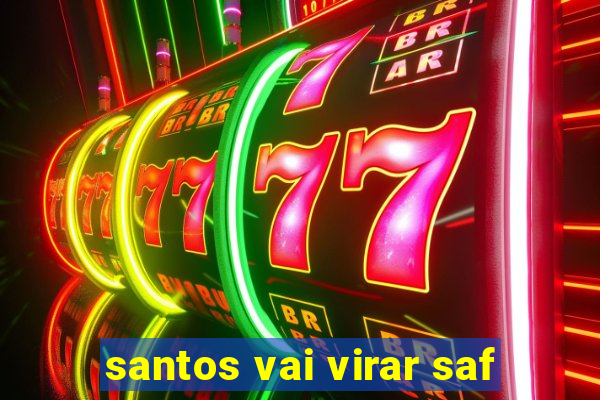 santos vai virar saf