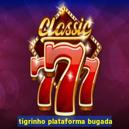 tigrinho plataforma bugada