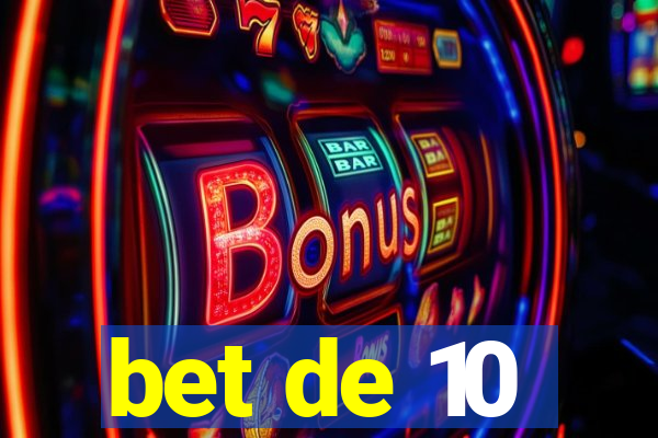 bet de 10