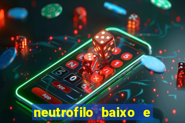 neutrofilo baixo e linfocito alto