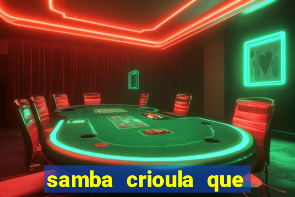 samba crioula que vem da bahia