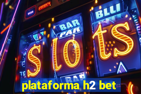 plataforma h2 bet