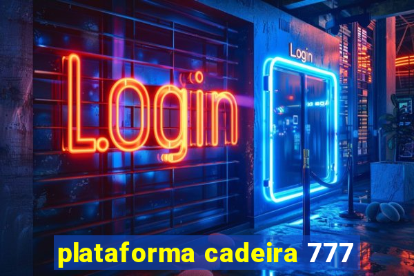 plataforma cadeira 777