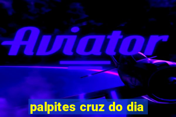 palpites cruz do dia