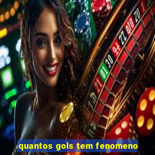 quantos gols tem fenomeno