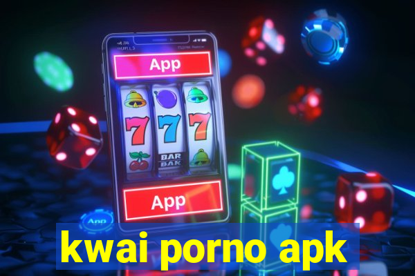 kwai porno apk