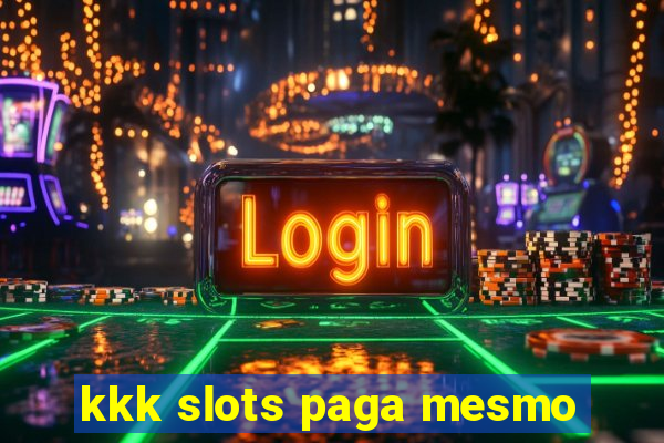 kkk slots paga mesmo