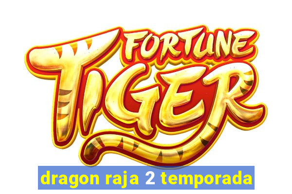 dragon raja 2 temporada