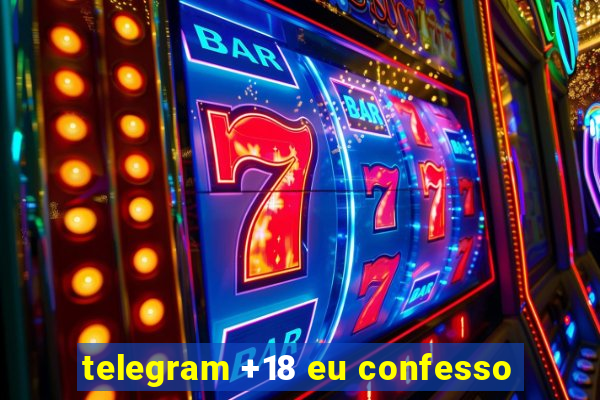 telegram +18 eu confesso