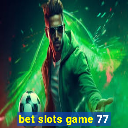 bet slots game 77