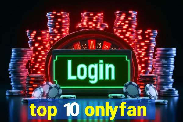 top 10 onlyfan