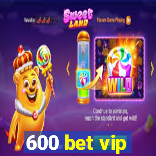 600 bet vip