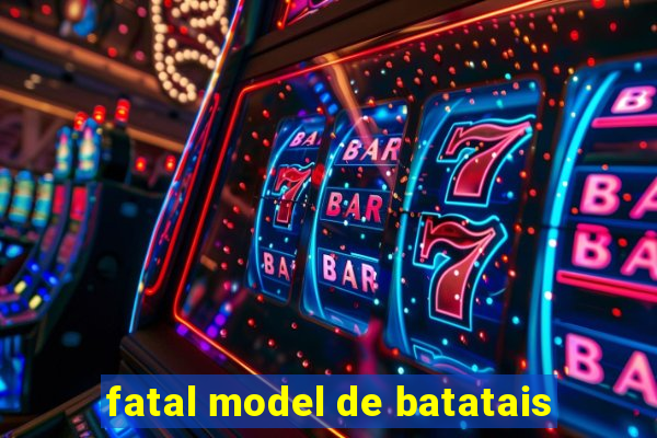 fatal model de batatais