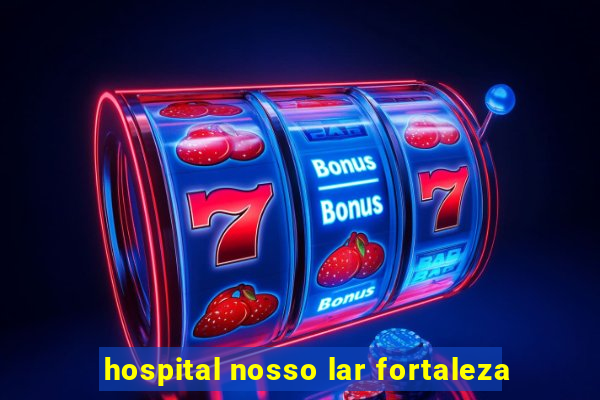 hospital nosso lar fortaleza