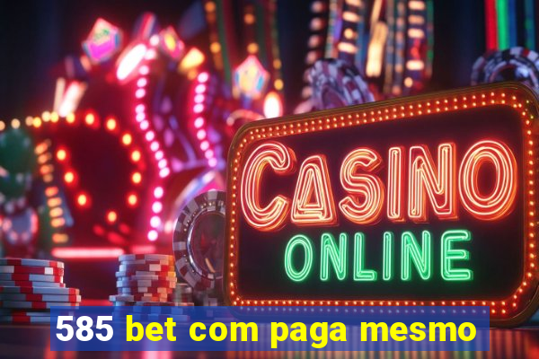 585 bet com paga mesmo