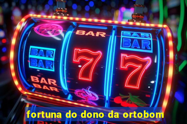 fortuna do dono da ortobom