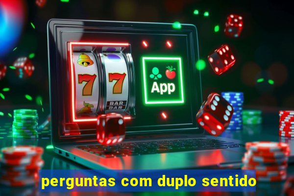 perguntas com duplo sentido