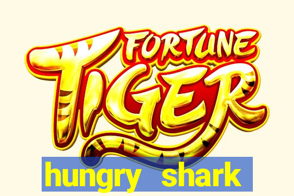 hungry shark evolution dinheiro infinito 2024