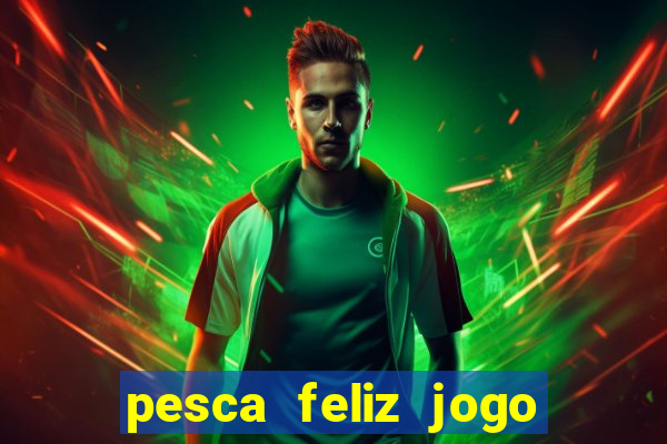 pesca feliz jogo cassino download