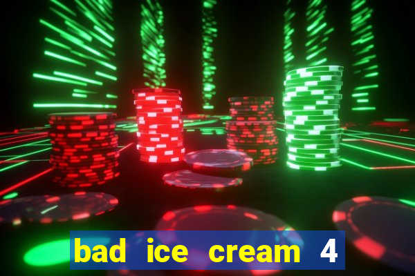 bad ice cream 4 click jogos