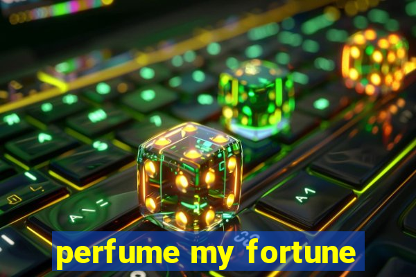 perfume my fortune