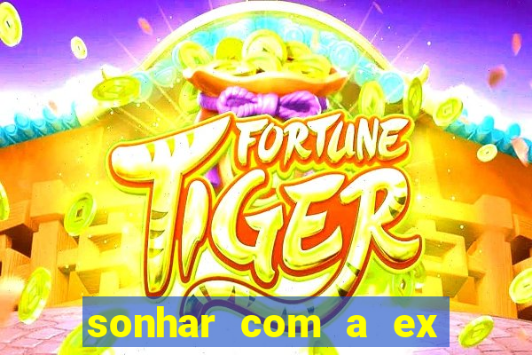 sonhar com a ex do meu marido jogo do bicho