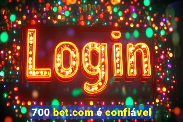 700 bet.com é confiável