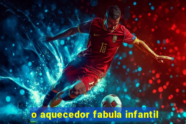 o aquecedor fabula infantil