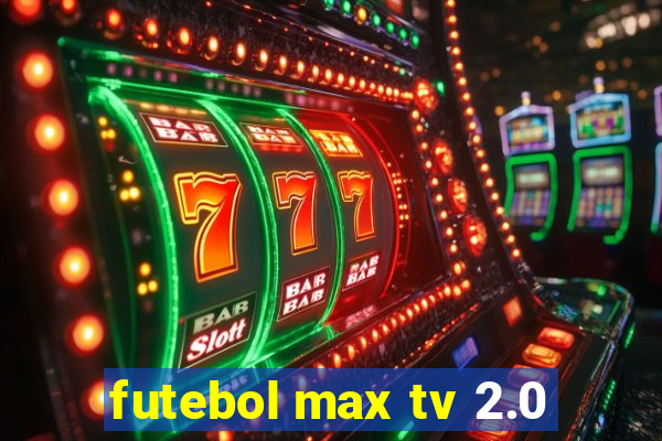 futebol max tv 2.0