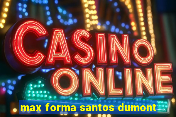 max forma santos dumont