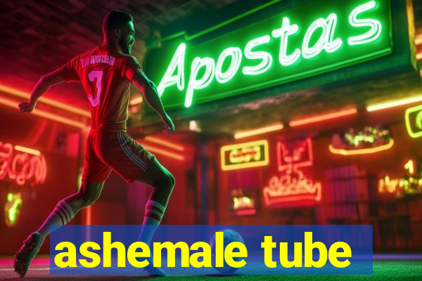 ashemale tube