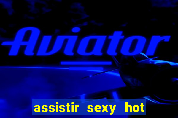 assistir sexy hot ao vivo gratis