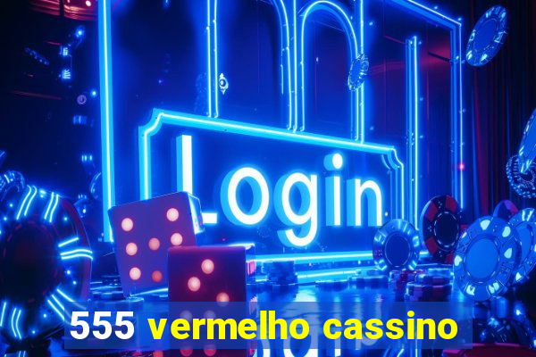 555 vermelho cassino