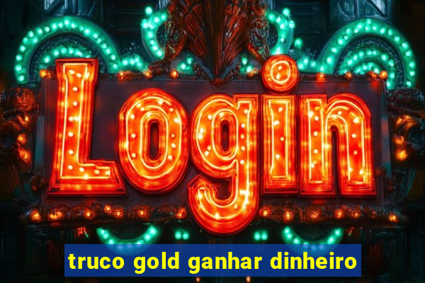 truco gold ganhar dinheiro