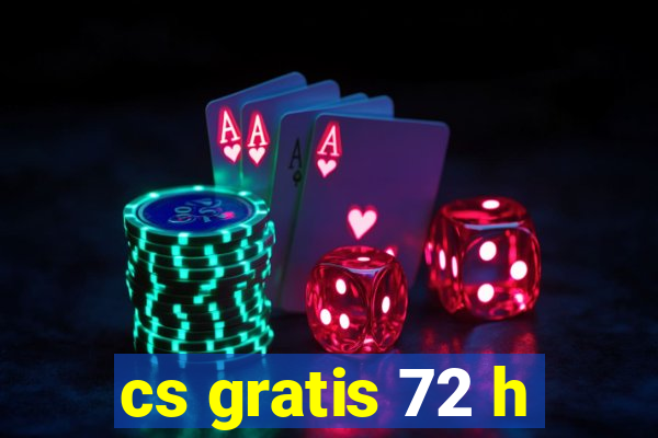 cs gratis 72 h