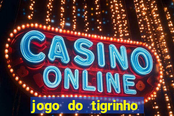 jogo do tigrinho que nao precisa depositar