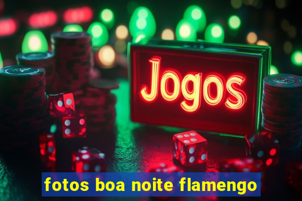 fotos boa noite flamengo