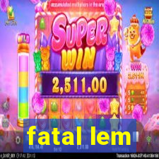 fatal lem