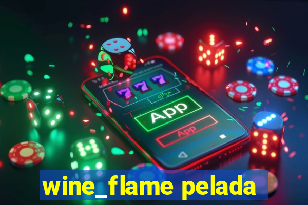 wine_flame pelada