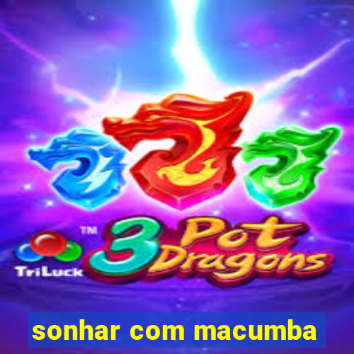 sonhar com macumba