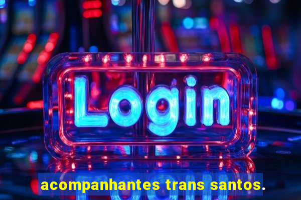 acompanhantes trans santos.