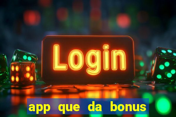 app que da bonus no cadastro