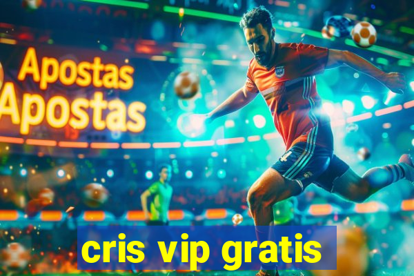 cris vip gratis