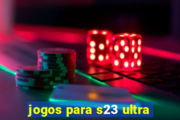 jogos para s23 ultra