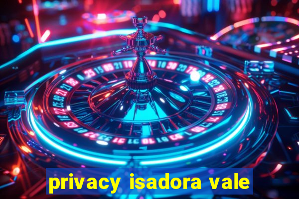 privacy isadora vale