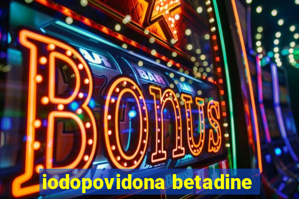 iodopovidona betadine